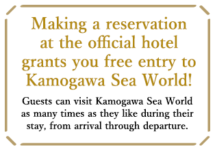 Making a reservation at the official hotel grants you free entry to Kamogawa Sea World! Guests can visit Kamogawa Sea World as many times as they like during their stay, from arrival through departure.